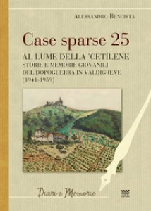 Copertina di 'Case sparse 25. Al lume della 'cetilene. Storie e memorie giovanili del dopoguerra in Valdigreve (1941-1959)'