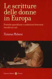 Copertina di 'Le scritture delle donne in Europa. Pratiche quotidiane e ambizioni letterarie (secoli XIII-XX)'