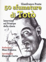 50 sfumature di Tot. Interviste sul principe della risata - Ponte Gianfranco