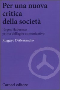 Copertina di 'Per una nuova critica della società. Jrgen Habermas prima dell'agire comunicativo'