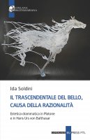 Il trascendentale del bello, causa della razionalità - Ida Soldini