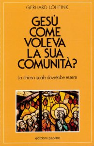 Copertina di 'Ges come voleva la sua comunit? La Chiesa quale dovrebbe essere oggi'