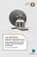 La Russia post-sovietica. Dalla caduta del comunismo a Putin: storia della grande transizione