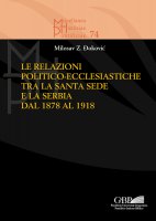 Le relazioni politico-ecclesiastiche tra la Santa Sede e la Serbia dal 1878 al 1918 - Milosav Z. Dokovic