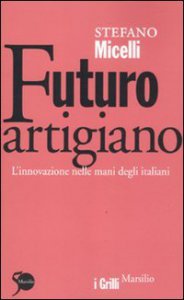 Copertina di 'Futuro artigiano. L'innovazione nelle mani degli italiani'