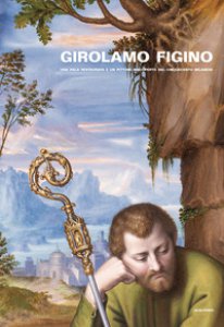 Copertina di 'Girolamo Figino. Una pala restaurata e un pittore riscoperto del Cinquecento milanese'