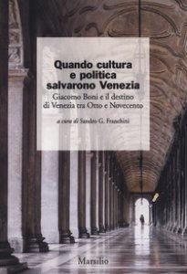 Copertina di 'Quando cultura e politica salvarono Venezia. Giacomo Boni e il destino di Venezia tra Otto e Novecento'