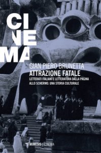 Copertina di 'Attrazione fatale. Letterati italiani e letteratura dalla pagina allo schermo. Una storia culturale'