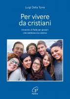 Per vivere da cristiani. Itinerario di fede per giovani che celebrano la cresima - Della Torre Luigi