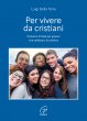 Per vivere da cristiani. Itinerario di fede per giovani che celebrano la cresima - Della Torre Luigi