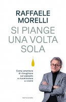 Si piange una volta sola - Raffaele Morelli