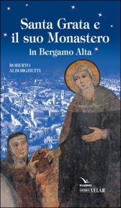 Copertina di 'Santa Grata e il suo Monastero in Bergamo Alta'