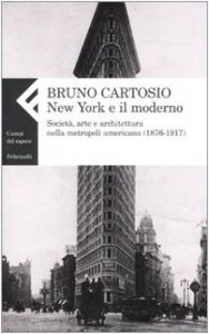 Copertina di 'New York e il moderno. Societ, arte e architettura nella metropoli americana (1876-1917)'