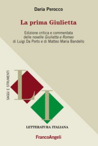 Copertina di 'La prima Giulietta. Edizione critica e commentata della novelle Giulietta e Romeo di Luigi Da Porto e di Matteo Maria Bandello'