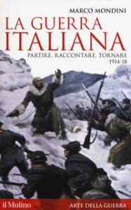 Copertina di 'La guerra italiana. Partire, raccontare, tornare 1914-18'