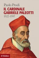 Il cardinale Gabriele Paleotti (1522-1597) - Paolo Prodi