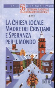 Copertina di 'La Chiesa locale madre dei cristiani e speranza per il mondo. 56 Settimana nazionale di aggiornamento pastorale'