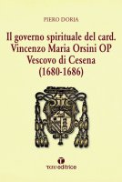 Il governo spirituale del Card. Vincenzo Maria Orsini OP Vescovo di Cesena - Piero Doria