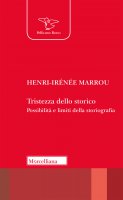 Tristezza dello storico. Possibilità e limiti della storiografia - Marrou Henri-Irénée