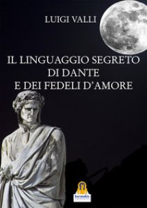 Copertina di 'Il linguaggio segreto di Dante e dei Fedeli d'amore'