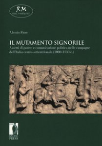 Copertina di 'Il mutamento signorile. Assetti di potere e comunicazione politica nelle campagne dell'Italia centro-settentrionale (1080-1130 c.)'