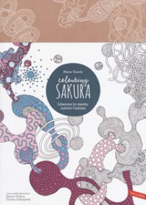 Copertina di 'Sakura. Colouring book. Liberare la mente, nutrire l'anima'