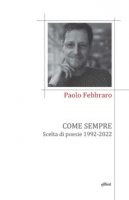 Come sempre. Scelta di poesie 1992-2022 - Febbraro Paolo