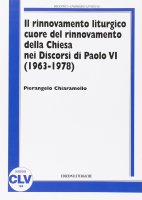 Rinnovamento liturgico cuore del rinnovamento della Chiesa nei Discorsi di Paolo VI (1963-1978) - Chiaramello Pierangelo