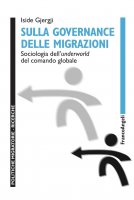 Sulla governance delle migrazioni. Sociologia dellunderworld del comando globale - Iside Gjergji