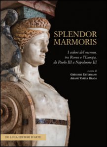 Copertina di 'Splendor marmoris. I colori del marmo, tra Roma e l'Europa, da Paolo III a Napoleone III. Ediz. illustrata'