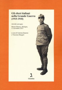 Copertina di 'Gli ebrei italiani nella Grande Guerra /1915-1918). Atti del convegno (Museo Ebraico, Bologna, 11 novembre 2015)'