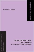 Un' antropologia del lavoro. Il domestico come categoria - Chirinos M. Pia
