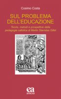 Sul problema dell'educazione. Teorie, metodi e prospettive dalla pedagogia cattolica di Martin Stanislas Gillet - Costa Cosimo
