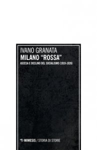 Copertina di 'Milano rossa. Ascesa e declino del socialismo (1919-1926)'