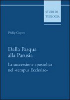 Dalla Pasqua alla Parusia. La successione apostolica nel «tempus Ecclesiae» - Philip Goyret