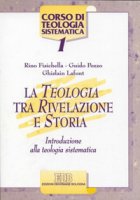 La teologia tra rivelazione e storia. Introduzione alla teologia sistematica - Fisichella Rino, Pozzo Guido, Lafont Ghislain