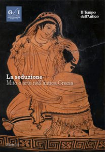 Copertina di 'La seduzione. Mito e arte nell'antica Grecia'