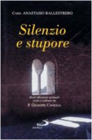 Silenzio e stupore. Brevi riflessioni spirituali - Ballestrero Anastasio A.