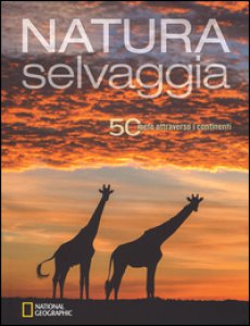 Copertina di 'Natura selvaggia. 50 mete attraverso i continenti. Ediz. illustrata'