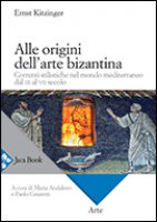 Alle origini dell'arte bizantina - Kitzinger Ernst