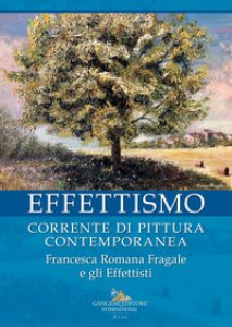 Copertina di 'Effettismo. Corrente di pittura contemporanea. Francesca Romana Fragale e gli Effettisti. Ediz. illustrata'