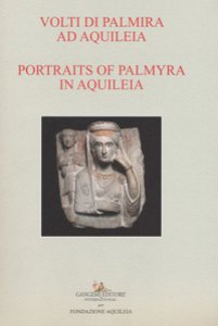 Copertina di 'Volti di Palmira ad Aquileia-Portraits of Palmyra in Aquilea. Catalogo della mostra (Aquileia, 1 luglio 2017-3 ottobre 2017). Ediz. bilingue'