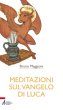 Meditazioni sul Vangelo di Luca - Maggioni Bruno