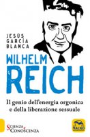 Wilhelm Reich. Il genio dell'energia orgonica e della liberazione sessuale - García Blanca Jesús