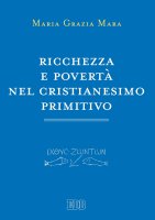Ricchezza e povertà nel cristianesimo primitivo - Maria Grazia Mara