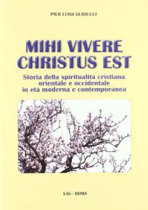Copertina di 'Mihi vivere Christus est. Storia della spiritualità cristiana orientale e occidentale in età moderna e contemporanea'