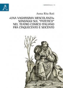 Copertina di 'Una vaghissima mescolanza. Sondaggi sul patetico nel teatro comico italiano fra Cinquecento e Seicento'