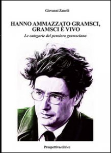 Copertina di 'Hanno ammazzato Gramsci, Gramsci è vivo. Le categorie del pensiero gramsciano. Ediz. integrale'