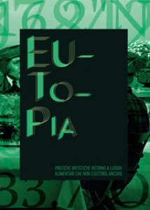Copertina di 'Eutopia. Pratiche artistiche intorno a luoghi alimentari che non esistono... ancora. catalogo della mostra (Bologna, aprile-dicembre 2016)'