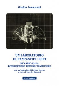 Copertina di 'Un laboratorio di fantastici libri. Riccardo Valla intellettuale, editore, traduttore'